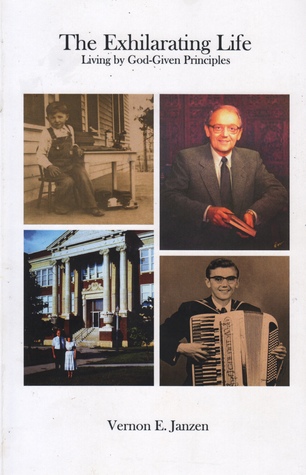 Read Online The Exhilarating Life: Living by God-Given Principles - Vernon E. Janzen | PDF