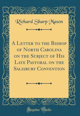 Full Download A Letter to the Bishop of North Carolina on the Subject of His Late Pastoral on the Salisbury Convention (Classic Reprint) - Richard Sharp Mason | PDF