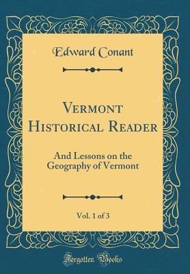 Full Download Vermont Historical Reader, Vol. 1 of 3: And Lessons on the Geography of Vermont (Classic Reprint) - Edward Conant | PDF