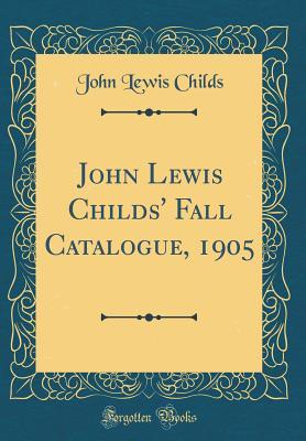 Download John Lewis Childs' Fall Catalogue, 1905 (Classic Reprint) - John Lewis Childs file in ePub