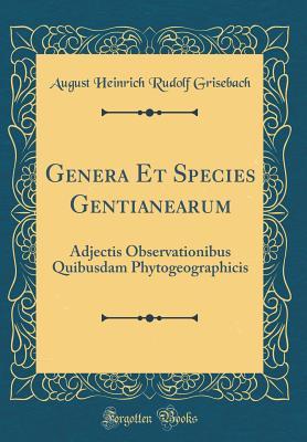 Read Genera Et Species Gentianearum: Adjectis Observationibus Quibusdam Phytogeographicis (Classic Reprint) - August Heinrich Rudolf Grisebach file in ePub