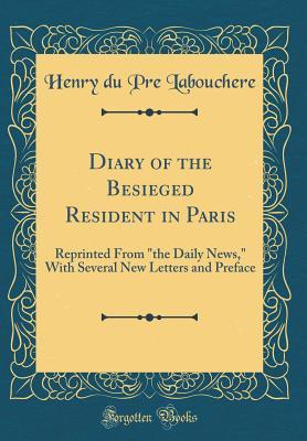 Download Diary of the Besieged Resident in Paris: Reprinted from the Daily News, with Several New Letters and Preface (Classic Reprint) - Henry Du Pré Labouchère file in ePub