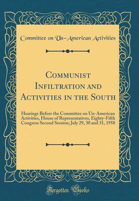 Read Online Communist Infiltration and Activities in the South: Hearings Before the Committee on Un-American Activities, House of Representatives, Eighty-Fifth Congress Second Session; July 29, 30 and 31, 1958 (Classic Reprint) - Committee on Un-American Activities | ePub