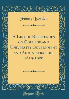 Read Online A List of References on College and University Government and Administration, 1819-1920 (Classic Reprint) - Fanny Borden file in ePub