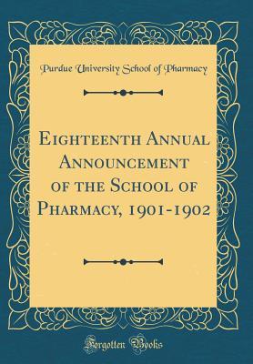 Read Eighteenth Annual Announcement of the School of Pharmacy, 1901-1902 (Classic Reprint) - Purdue University School of Pharmacy file in ePub