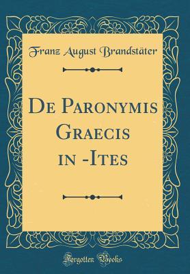 Read Online de Paronymis Graecis in -Ites (Classic Reprint) - Franz August Brandstater file in ePub
