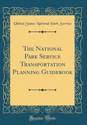 Full Download The National Park Service Transportation Planning Guidebook (Classic Reprint) - U.S. National Park Service | PDF