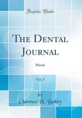 Read Online The Dental Journal, Vol. 5: March (Classic Reprint) - Clarence H Bailey file in ePub