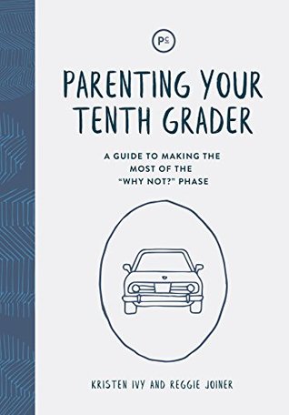 Full Download Parenting Your Tenth Grader: A Guide to Making the Most of the Why Not? Phase - Kristen Ivy file in PDF