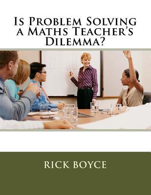 Full Download Is Problem Solving a Maths Teacher's Dilemma? - MR Rick Boyce file in PDF