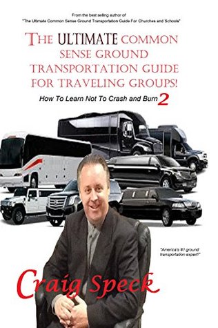 Full Download The Ultimate Common Sense Ground Transportation Guide For Traveling Groups!: How To Learn Not To Crash and Burn 2 - Craig Speck | PDF