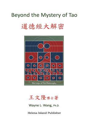 Read Beyond the Mystery of Tao: Decoding the Tao Te Ching - Wayne L Wang Ph D file in PDF