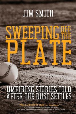 Full Download Sweeping Off the Plate: Umpiring Stories Told After the Dust Settles - Jim Smith | PDF