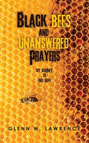 Download Black Bees and Unanswered Prayers: My Journey to Find Hope - Glenn W. Lawrence file in ePub