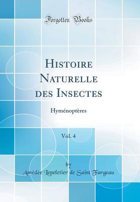 Read Online Histoire Naturelle Des Insectes, Vol. 4: Hym�nopt�res (Classic Reprint) - Am'd'e Lepeletier de Saint Fargeau | ePub