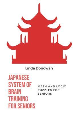 Read Online Japanese System of Brain Training for Seniors: Math and Logic Puzzles for Seniors - Linda Donowan | ePub