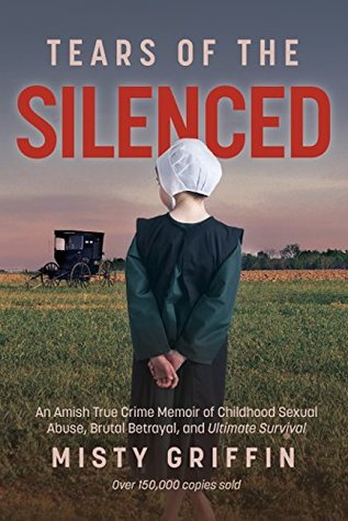 Download Tears of the Silenced: An Amish True Crime Memoir of Childhood Sexual Abuse, Brutal Betrayal, and Ultimate Survival - Misty Griffin file in PDF
