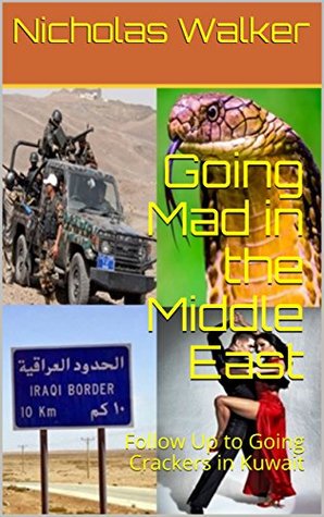 Full Download Going Mad in the Middle East: Follow Up to Going Crackers in Kuwait (Going Round the Bend Book 5) - Nicholas Walker file in PDF