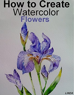 Read Online How to Create Watercolor Flowers : just watch what comes out of the brush - Linda Solom | ePub