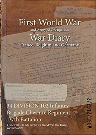Read Online 34 Division 102 Infantry Brigade Cheshire Regiment 1/7th Battalion.: 1 June 1918 - 29 July 1919 (First World War, War Diary, Wo95/2462/2) - British War Office | PDF