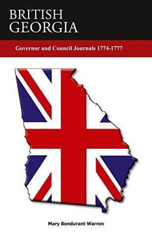 Full Download GOVERNOR AND COUNCIL JOURNALS 1774-1777 (BRITISH GEORGIA,) - Mary Bondurant Warren | PDF