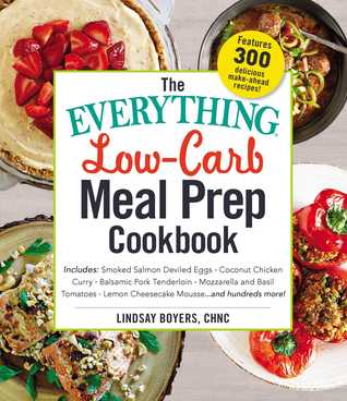 Read The Everything Low-Carb Meal Prep Cookbook: Includes: •Smoked Salmon Deviled Eggs •Coconut Chicken Curry •Balsamic Pork Tenderloin •Mozzarella and Basil Tomatoes •Lemon Cheesecake Mousse and hundreds more! - Lindsay Boyers file in PDF