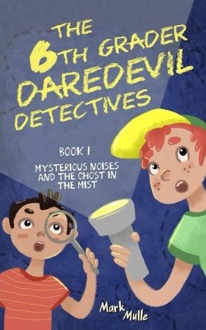 Download The 6th Grader Daredevil Detectives (Book 1): Mysterious Noises and the Ghost in the Mist (Volume 1) - Mark Mulle file in ePub