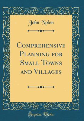 Read Online Comprehensive Planning for Small Towns and Villages (Classic Reprint) - John Nolen file in PDF