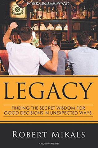 Full Download Legacy: Finding Wisdom for Good Decisions (Forks In the Road) (Volume 1) - Robert Mikals | PDF