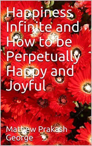 Download Happiness Infinite and How to be Perpetually Happy and Joyful - Mathew Prakash George file in PDF