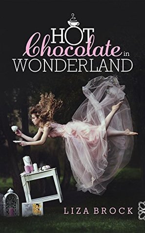 Download Hot Chocolate in Wonderland: When you're going crazy, you are always the last one to know. - Liza Michelle Brock | ePub