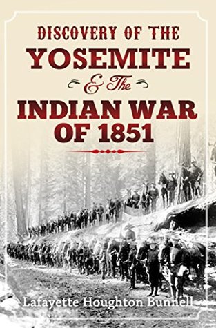Read Discovery of the Yosemite, and the Indian War of 1851 - Lafayette Houghton Bunnell | PDF
