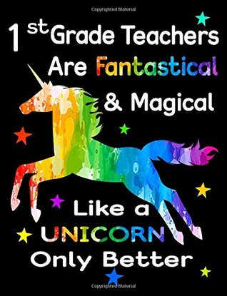 Read 1st Grade Teachers Are Fantastical & Magical Like A Unicorn Only Better: Thank You Gift For Teacher (Teacher Appreciation Gift Notebook)(8.5 x 11 Composition Notebook) -  | PDF
