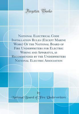 Download National Electrical Code Installation Rules (Except Marine Work) of the National Board of Fire Underwriters for Electric Wiring and Apparatus, as Recommended by the Underwriters National Electric Association (Classic Reprint) - National Board of Fire Underwriters file in ePub