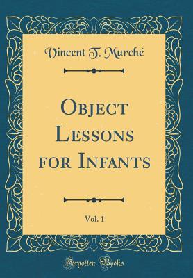 Read Online Object Lessons for Infants, Vol. 1 (Classic Reprint) - Vincent T Murche | ePub