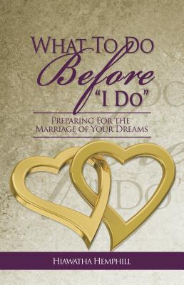 Read What to Do Before, i Do: Preparing for the Marriage of Your Dreams - Hiawatha L Hemphill | PDF