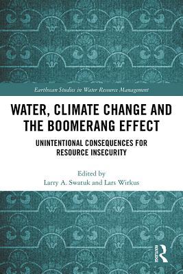 Read Online Water, Climate Change and the Boomerang Effect: Unintentional Consequences for Resource Insecurity - Larry Swatuk | PDF