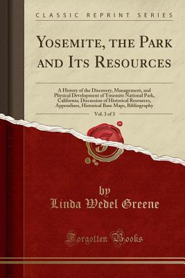Download Yosemite, the Park and Its Resources, Vol. 3 of 3: A History of the Discovery, Management, and Physical Development of Yosemite National Park, California; Discussion of Historical Resources, Appendixes, Historical Base Maps, Bibliography - Linda Wedel Greene file in ePub