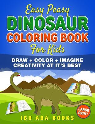 Download Easy Peasy Dinosaur Coloring Book for Kids: Draw   Color   Imagine: Creativity at It's Best - Ibu Aba Books file in PDF