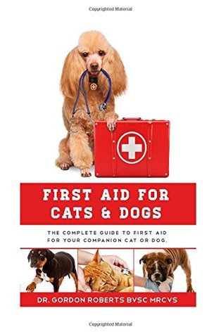 Read Online First Aid for Cats and Dogs: The Complete Guide to First Aid for your companion cat or dog - Gordon Roberts | PDF