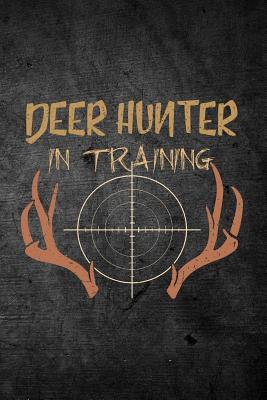 Download Deer Hunter in Training: Funny Hunting Journal for Young Buck Hunters: Blank Lined Notebook for Hunt Season to Write Notes & Writing - Outdoor Chase Journals | PDF