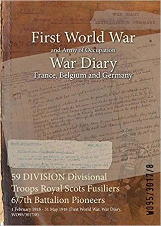Read 59 Division Divisional Troops Royal Scots Fusiliers 6/7th Battalion Pioneers: 1 February 1918 - 31 May 1918 (First World War, War Diary, Wo95/3017/8) - British War Office file in PDF