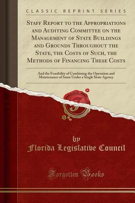 Read Staff Report to the Appropriations and Auditing Committee on the Management of State Buildings and Grounds Throughout the State, the Costs of Such, the Methods of Financing These Costs: And the Feasibility of Combining the Operation and Maintenance of Sam - Florida Legislative Council file in PDF