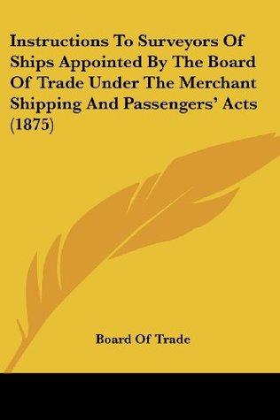 Read Instructions To Surveyors Of Ships Appointed By The Board Of Trade Under The Merchant Shipping And Passengers' Acts (1875) - Board of Trade | PDF