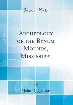 Read Online Archeology of the Bynum Mounds, Mississippi (Classic Reprint) - John L Cotter file in PDF