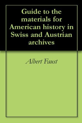 Download Guide to the materials for American history in Swiss and Austrian archives - Albert Faust file in ePub