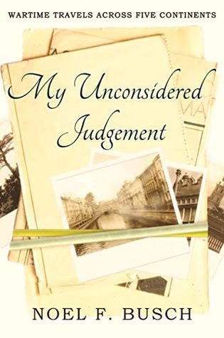 Download My Unconsidered Judgement: Wartime travels across five continents - Noel F. Busch file in ePub
