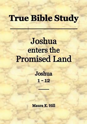 Read True Bible Study - Joshua Enters the Promised Land Joshua 1-12 - Maura K. Hill file in PDF