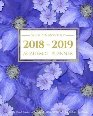Read 2018-2019 Academic Planner Weekly and Monthly: Calendar Schedule Organizer and Journal Notebook (August 2018 Through July 2019) Flowers Blue Clematis -  file in PDF
