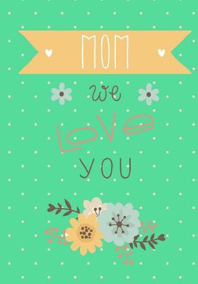 Read Online We Love You Mom: Mothers Day Notebook or Journal: Mothers Day Gift Notebook or Journal for Mother, Mom, Grandmother Nana -  file in ePub